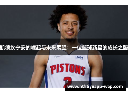 凯德坎宁安的崛起与未来展望：一位篮球新星的成长之路