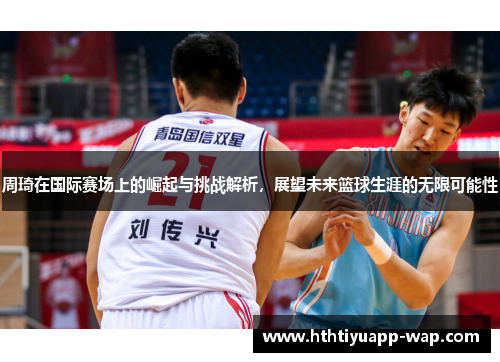 周琦在国际赛场上的崛起与挑战解析，展望未来篮球生涯的无限可能性