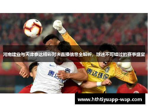 河南建业与天津泰达精彩对决直播信息全解析，球迷不可错过的赛事盛宴